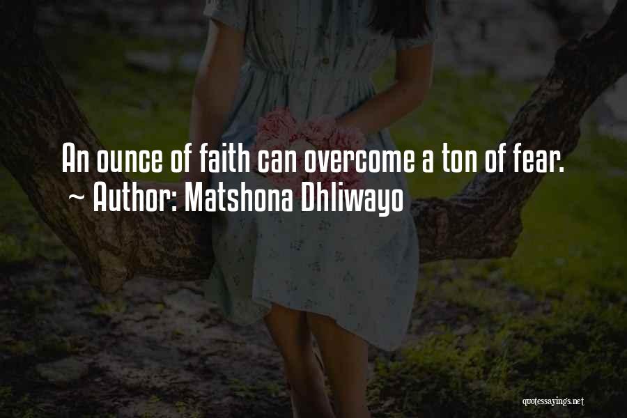 Matshona Dhliwayo Quotes: An Ounce Of Faith Can Overcome A Ton Of Fear.