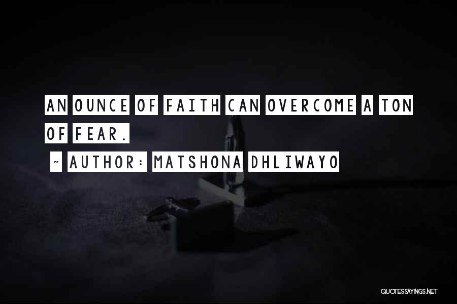 Matshona Dhliwayo Quotes: An Ounce Of Faith Can Overcome A Ton Of Fear.