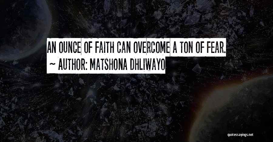 Matshona Dhliwayo Quotes: An Ounce Of Faith Can Overcome A Ton Of Fear.