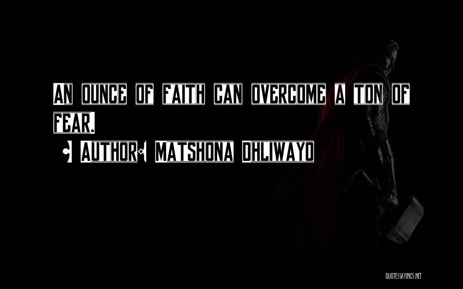 Matshona Dhliwayo Quotes: An Ounce Of Faith Can Overcome A Ton Of Fear.