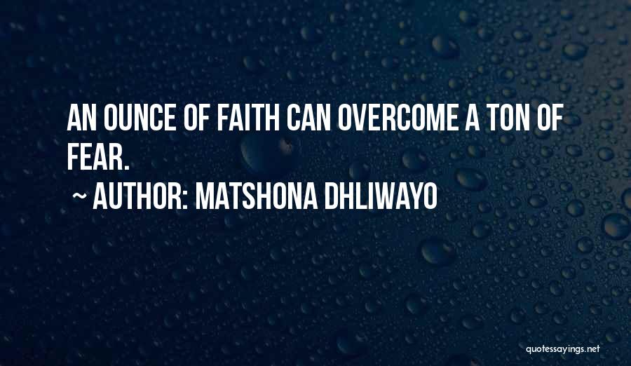 Matshona Dhliwayo Quotes: An Ounce Of Faith Can Overcome A Ton Of Fear.