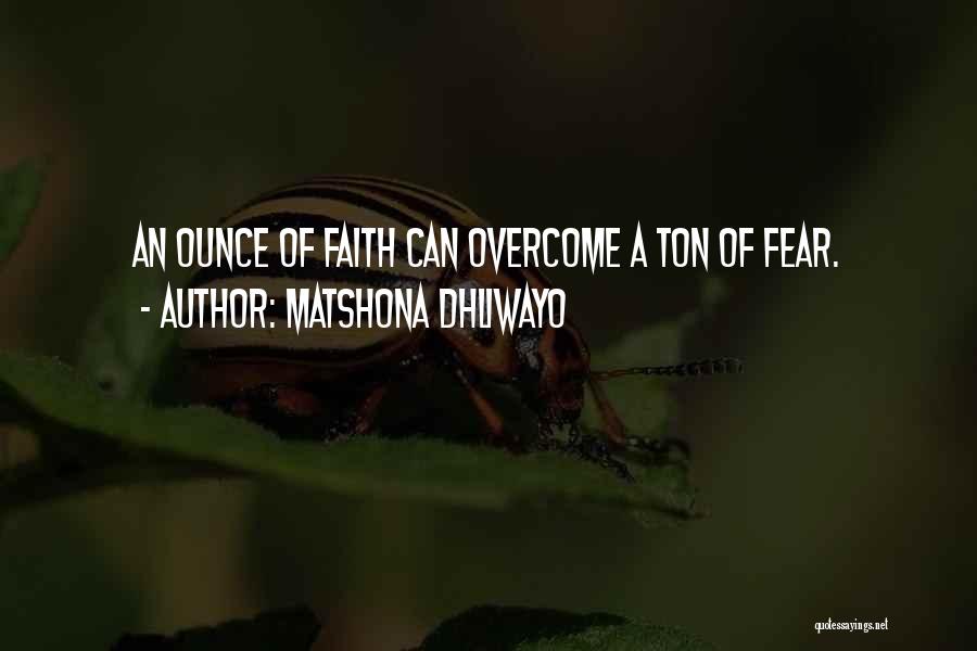 Matshona Dhliwayo Quotes: An Ounce Of Faith Can Overcome A Ton Of Fear.