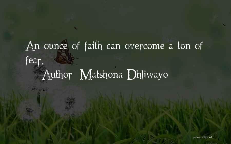 Matshona Dhliwayo Quotes: An Ounce Of Faith Can Overcome A Ton Of Fear.