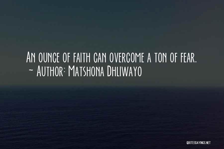 Matshona Dhliwayo Quotes: An Ounce Of Faith Can Overcome A Ton Of Fear.