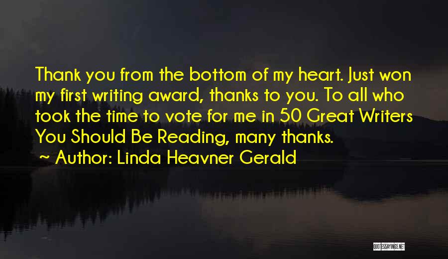 Linda Heavner Gerald Quotes: Thank You From The Bottom Of My Heart. Just Won My First Writing Award, Thanks To You. To All Who