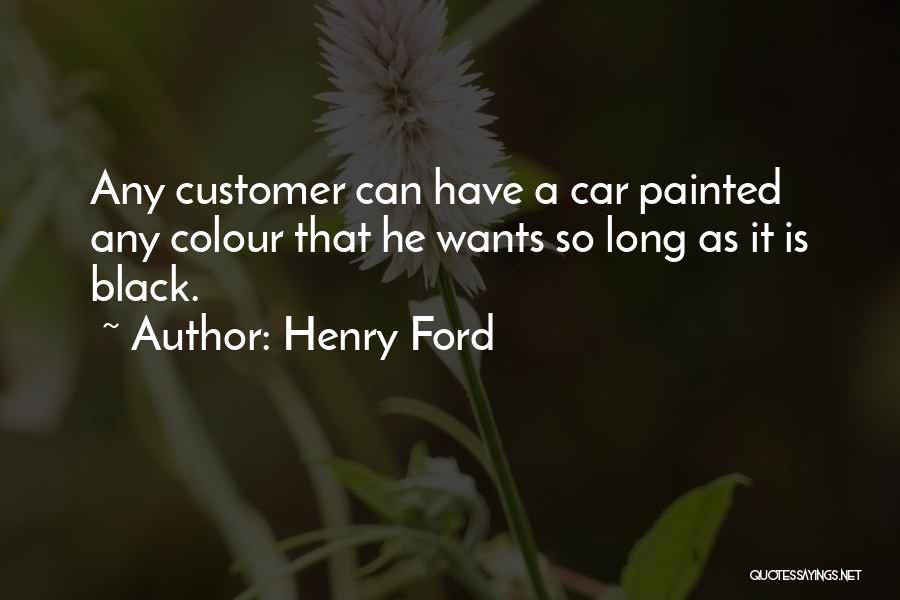 Henry Ford Quotes: Any Customer Can Have A Car Painted Any Colour That He Wants So Long As It Is Black.