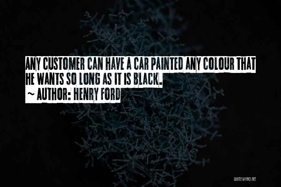 Henry Ford Quotes: Any Customer Can Have A Car Painted Any Colour That He Wants So Long As It Is Black.