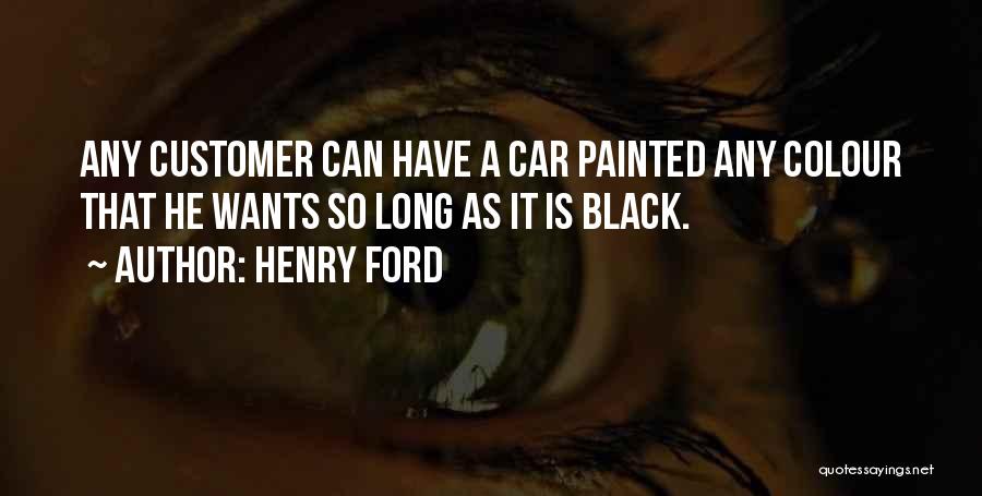 Henry Ford Quotes: Any Customer Can Have A Car Painted Any Colour That He Wants So Long As It Is Black.