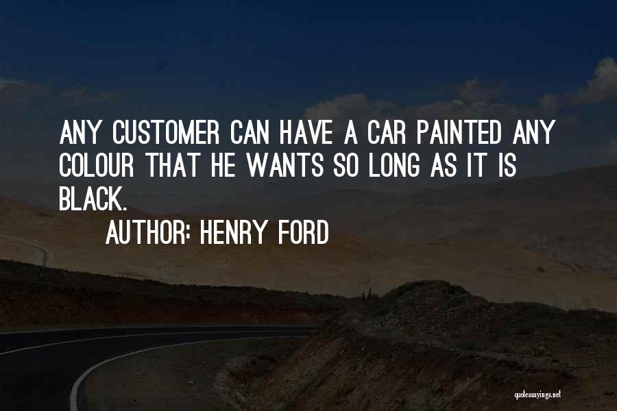 Henry Ford Quotes: Any Customer Can Have A Car Painted Any Colour That He Wants So Long As It Is Black.