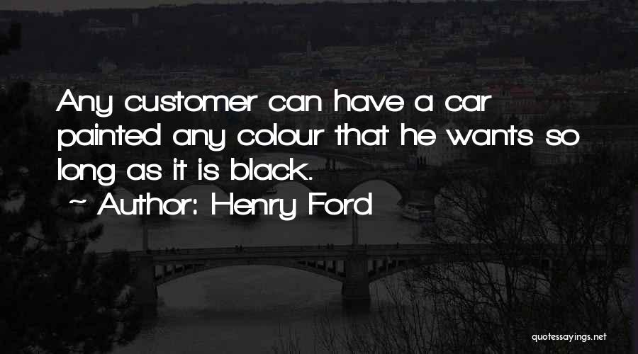 Henry Ford Quotes: Any Customer Can Have A Car Painted Any Colour That He Wants So Long As It Is Black.