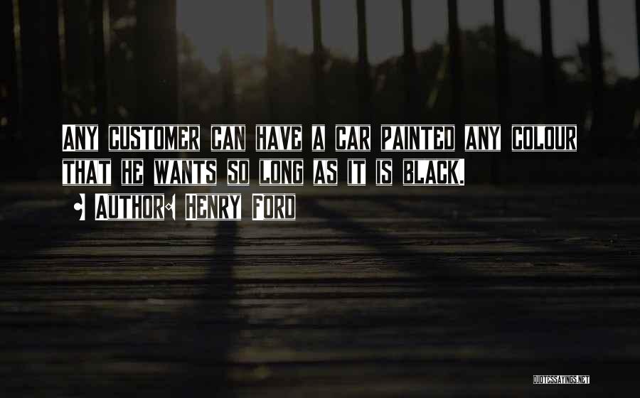 Henry Ford Quotes: Any Customer Can Have A Car Painted Any Colour That He Wants So Long As It Is Black.