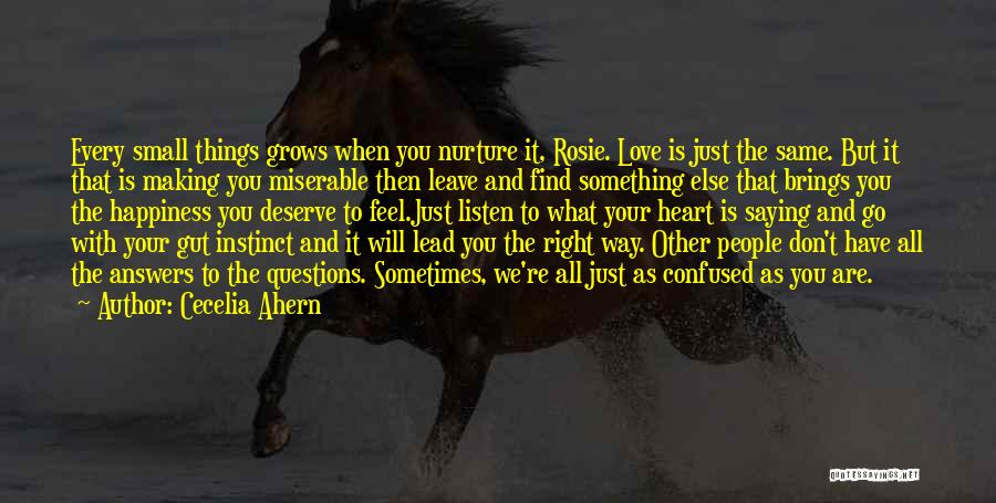 Cecelia Ahern Quotes: Every Small Things Grows When You Nurture It, Rosie. Love Is Just The Same. But It That Is Making You