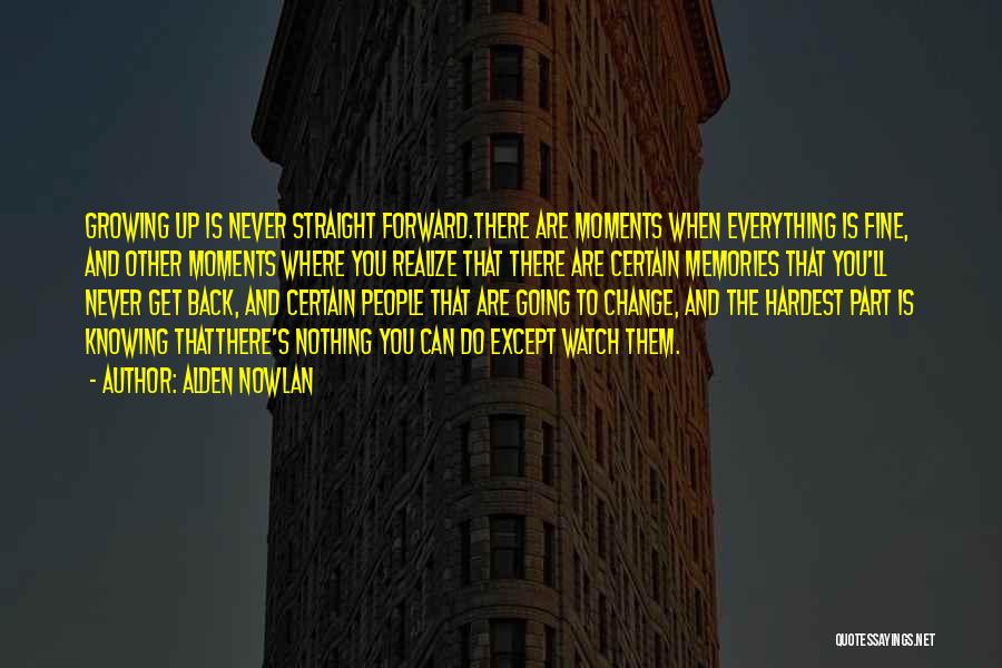 Alden Nowlan Quotes: Growing Up Is Never Straight Forward.there Are Moments When Everything Is Fine, And Other Moments Where You Realize That There