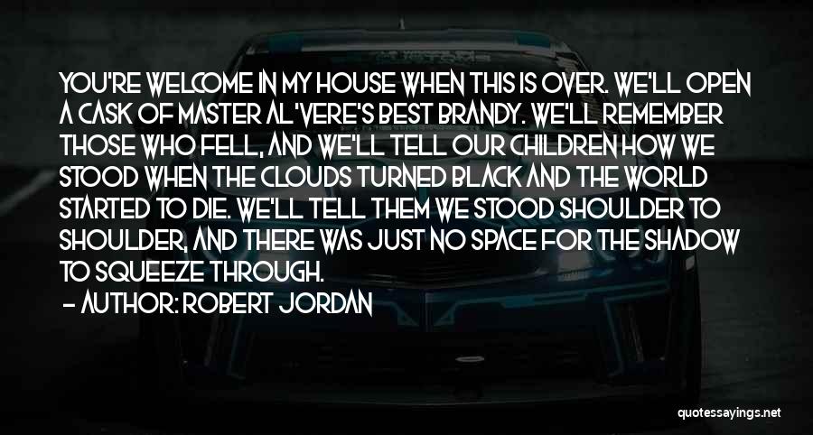 Robert Jordan Quotes: You're Welcome In My House When This Is Over. We'll Open A Cask Of Master Al'vere's Best Brandy. We'll Remember