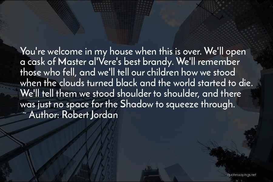 Robert Jordan Quotes: You're Welcome In My House When This Is Over. We'll Open A Cask Of Master Al'vere's Best Brandy. We'll Remember