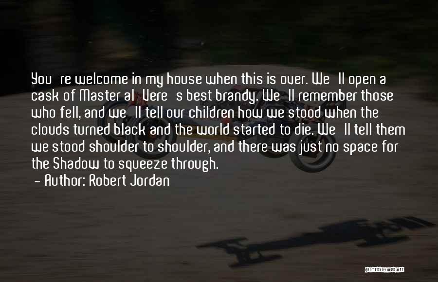 Robert Jordan Quotes: You're Welcome In My House When This Is Over. We'll Open A Cask Of Master Al'vere's Best Brandy. We'll Remember