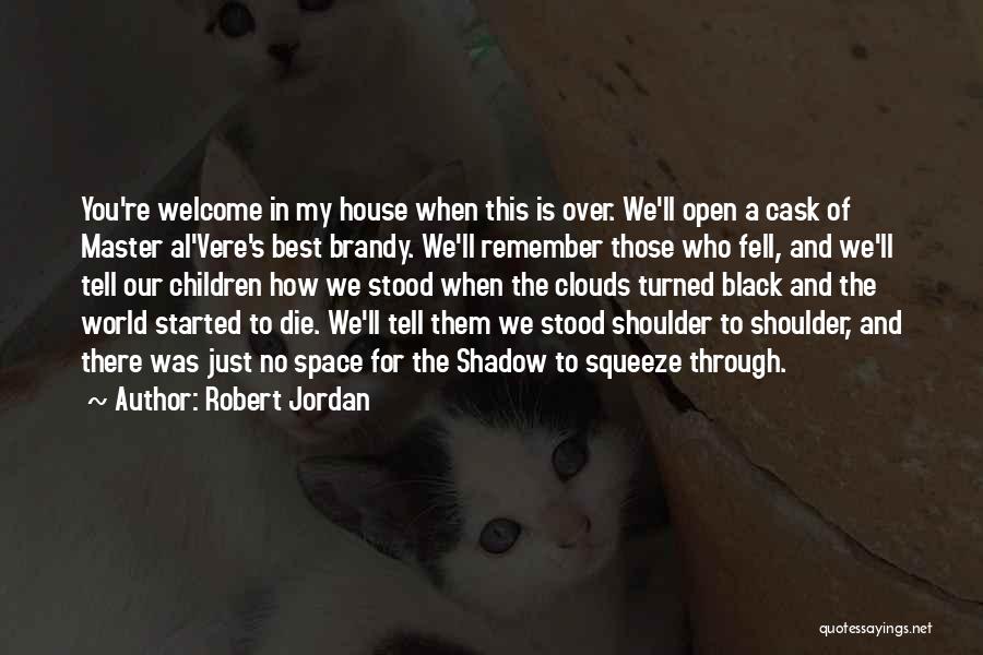 Robert Jordan Quotes: You're Welcome In My House When This Is Over. We'll Open A Cask Of Master Al'vere's Best Brandy. We'll Remember