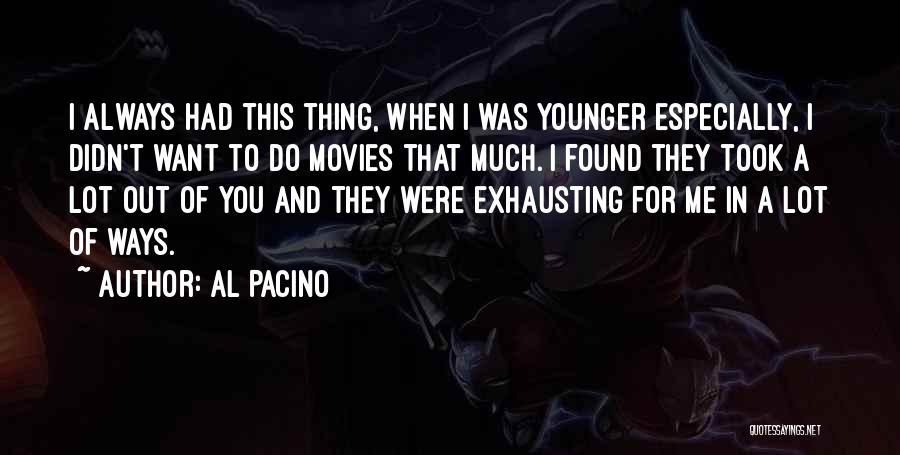 Al Pacino Quotes: I Always Had This Thing, When I Was Younger Especially, I Didn't Want To Do Movies That Much. I Found