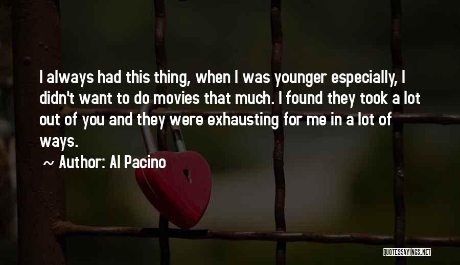 Al Pacino Quotes: I Always Had This Thing, When I Was Younger Especially, I Didn't Want To Do Movies That Much. I Found