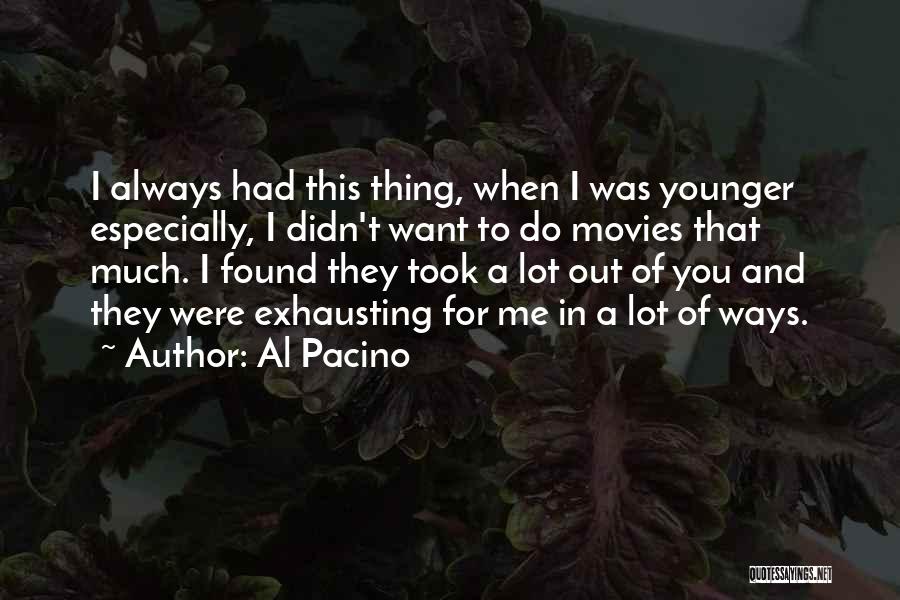 Al Pacino Quotes: I Always Had This Thing, When I Was Younger Especially, I Didn't Want To Do Movies That Much. I Found