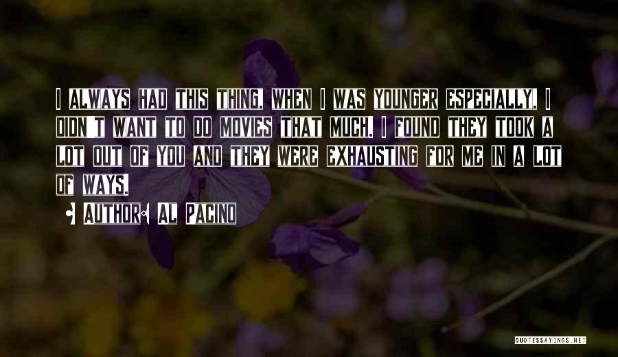 Al Pacino Quotes: I Always Had This Thing, When I Was Younger Especially, I Didn't Want To Do Movies That Much. I Found