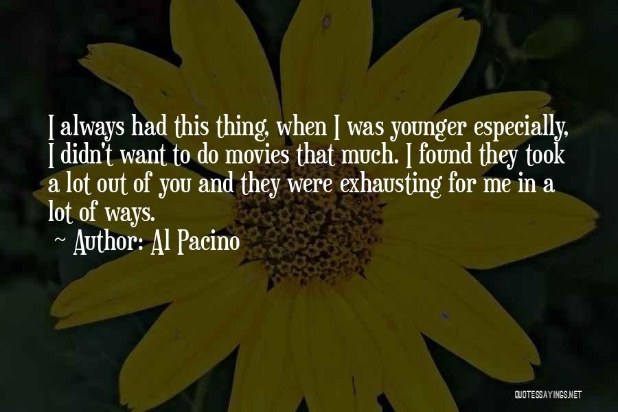 Al Pacino Quotes: I Always Had This Thing, When I Was Younger Especially, I Didn't Want To Do Movies That Much. I Found
