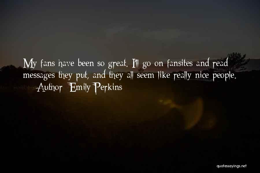 Emily Perkins Quotes: My Fans Have Been So Great. I'll Go On Fansites And Read Messages They Put, And They All Seem Like