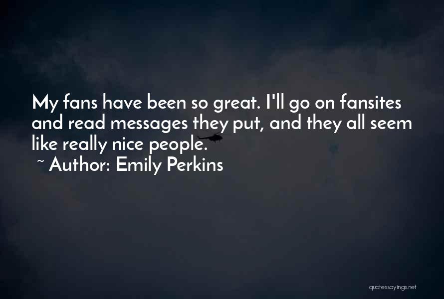 Emily Perkins Quotes: My Fans Have Been So Great. I'll Go On Fansites And Read Messages They Put, And They All Seem Like