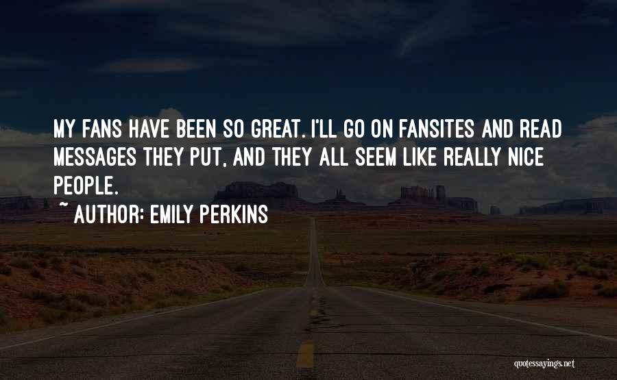 Emily Perkins Quotes: My Fans Have Been So Great. I'll Go On Fansites And Read Messages They Put, And They All Seem Like