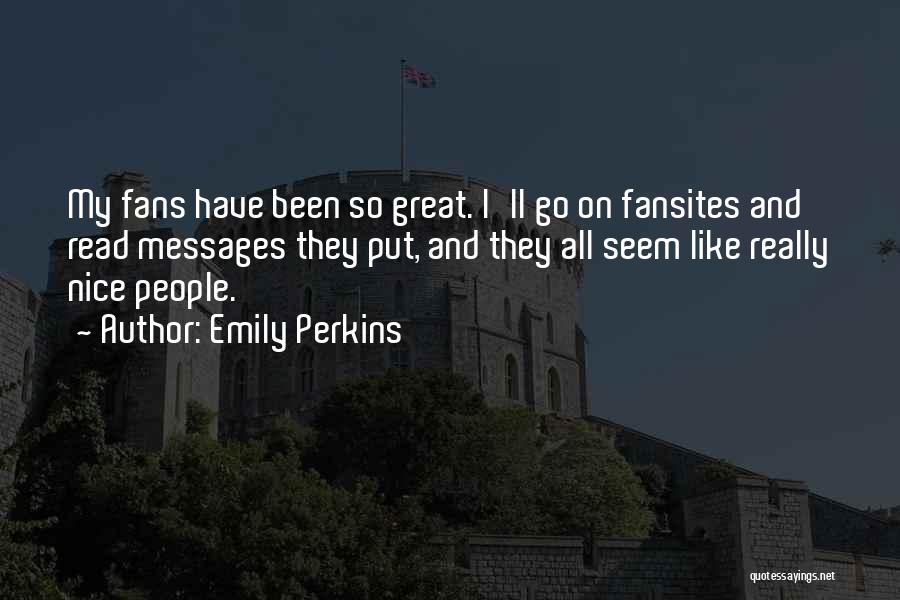 Emily Perkins Quotes: My Fans Have Been So Great. I'll Go On Fansites And Read Messages They Put, And They All Seem Like