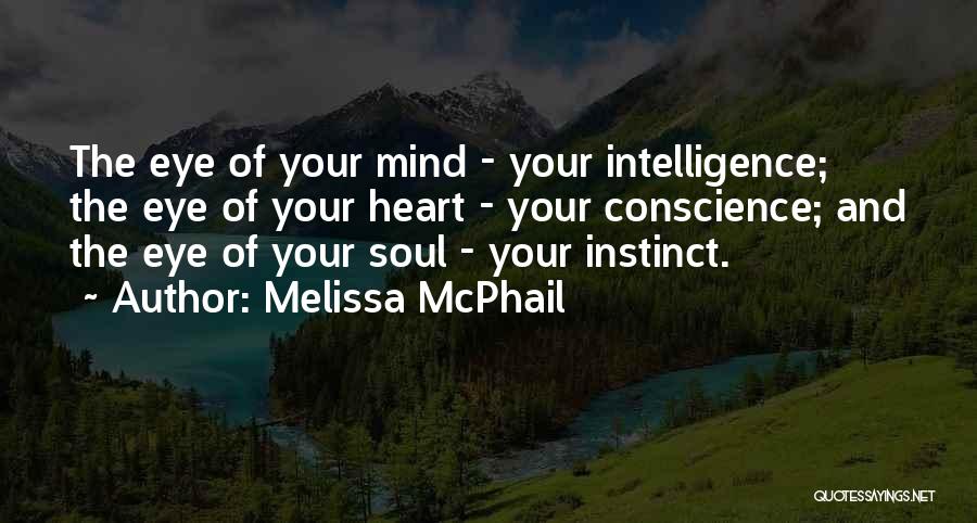 Melissa McPhail Quotes: The Eye Of Your Mind - Your Intelligence; The Eye Of Your Heart - Your Conscience; And The Eye Of