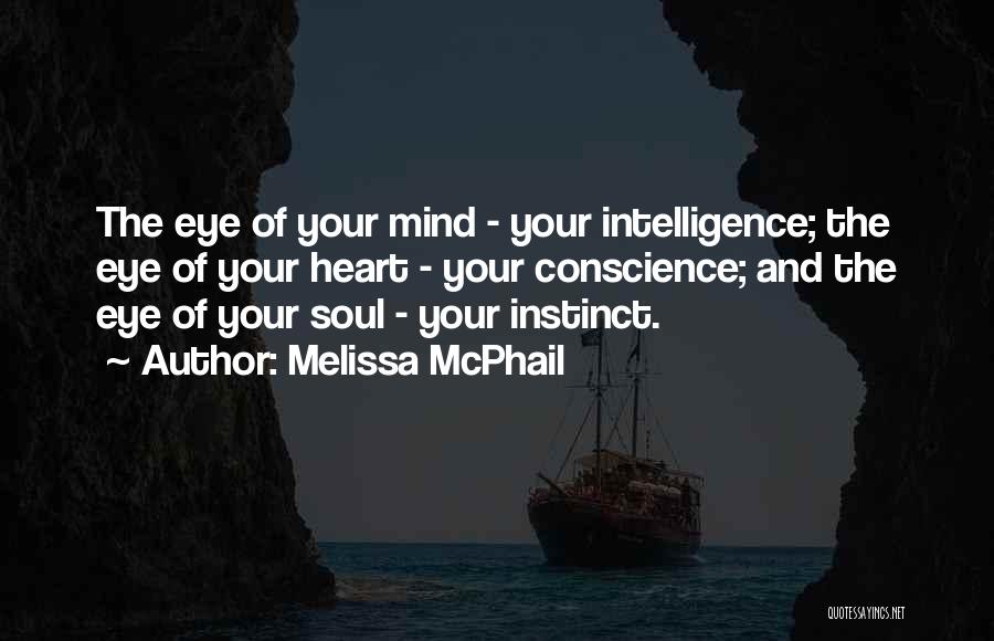 Melissa McPhail Quotes: The Eye Of Your Mind - Your Intelligence; The Eye Of Your Heart - Your Conscience; And The Eye Of