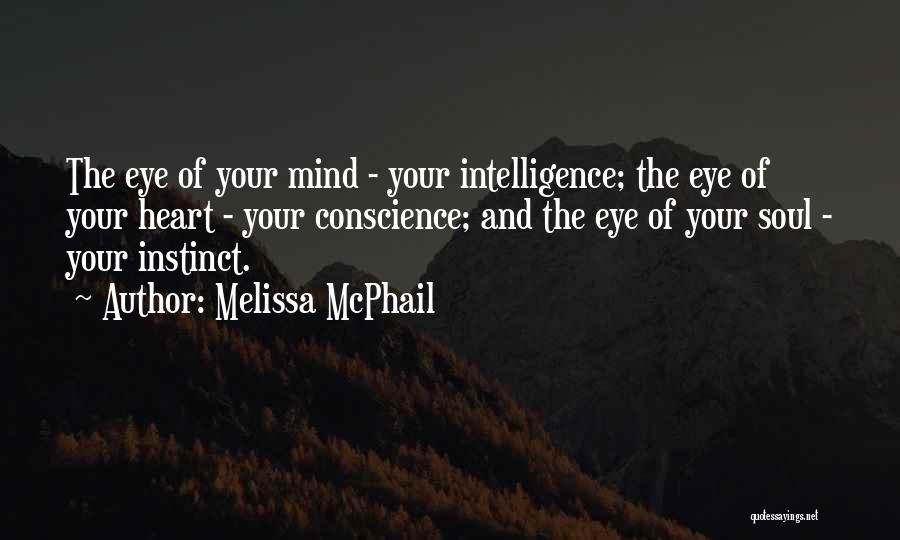 Melissa McPhail Quotes: The Eye Of Your Mind - Your Intelligence; The Eye Of Your Heart - Your Conscience; And The Eye Of