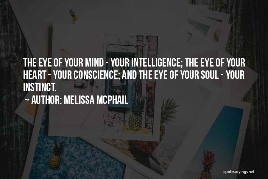 Melissa McPhail Quotes: The Eye Of Your Mind - Your Intelligence; The Eye Of Your Heart - Your Conscience; And The Eye Of