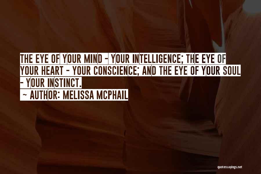 Melissa McPhail Quotes: The Eye Of Your Mind - Your Intelligence; The Eye Of Your Heart - Your Conscience; And The Eye Of