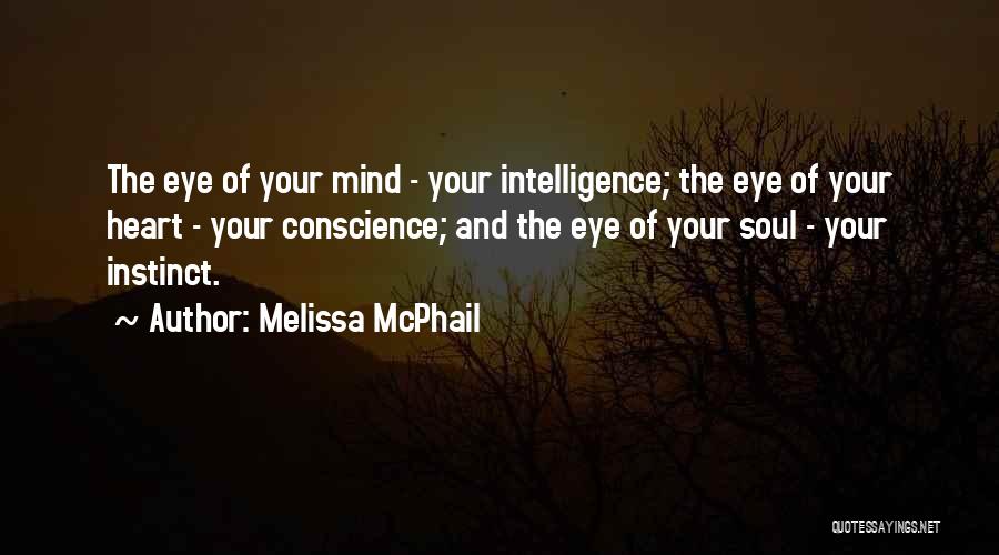 Melissa McPhail Quotes: The Eye Of Your Mind - Your Intelligence; The Eye Of Your Heart - Your Conscience; And The Eye Of