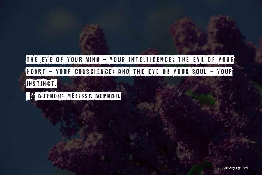Melissa McPhail Quotes: The Eye Of Your Mind - Your Intelligence; The Eye Of Your Heart - Your Conscience; And The Eye Of