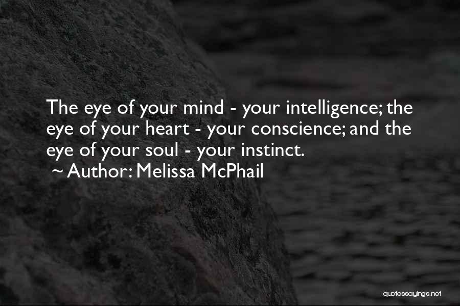 Melissa McPhail Quotes: The Eye Of Your Mind - Your Intelligence; The Eye Of Your Heart - Your Conscience; And The Eye Of