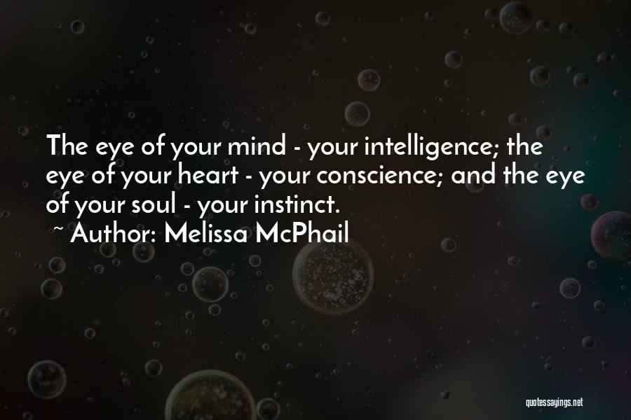 Melissa McPhail Quotes: The Eye Of Your Mind - Your Intelligence; The Eye Of Your Heart - Your Conscience; And The Eye Of