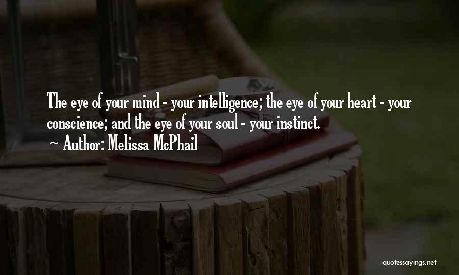 Melissa McPhail Quotes: The Eye Of Your Mind - Your Intelligence; The Eye Of Your Heart - Your Conscience; And The Eye Of