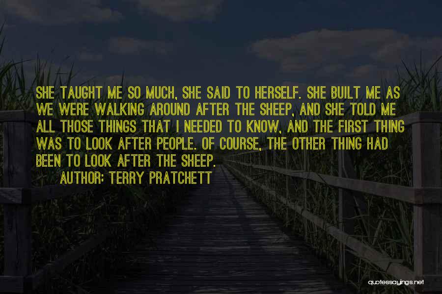 Terry Pratchett Quotes: She Taught Me So Much, She Said To Herself. She Built Me As We Were Walking Around After The Sheep,