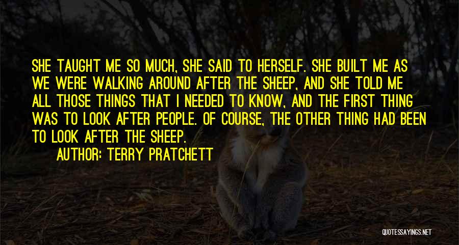 Terry Pratchett Quotes: She Taught Me So Much, She Said To Herself. She Built Me As We Were Walking Around After The Sheep,