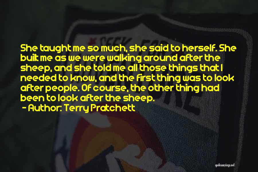 Terry Pratchett Quotes: She Taught Me So Much, She Said To Herself. She Built Me As We Were Walking Around After The Sheep,