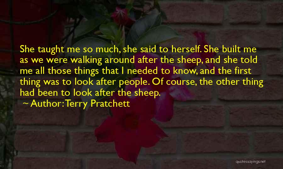 Terry Pratchett Quotes: She Taught Me So Much, She Said To Herself. She Built Me As We Were Walking Around After The Sheep,