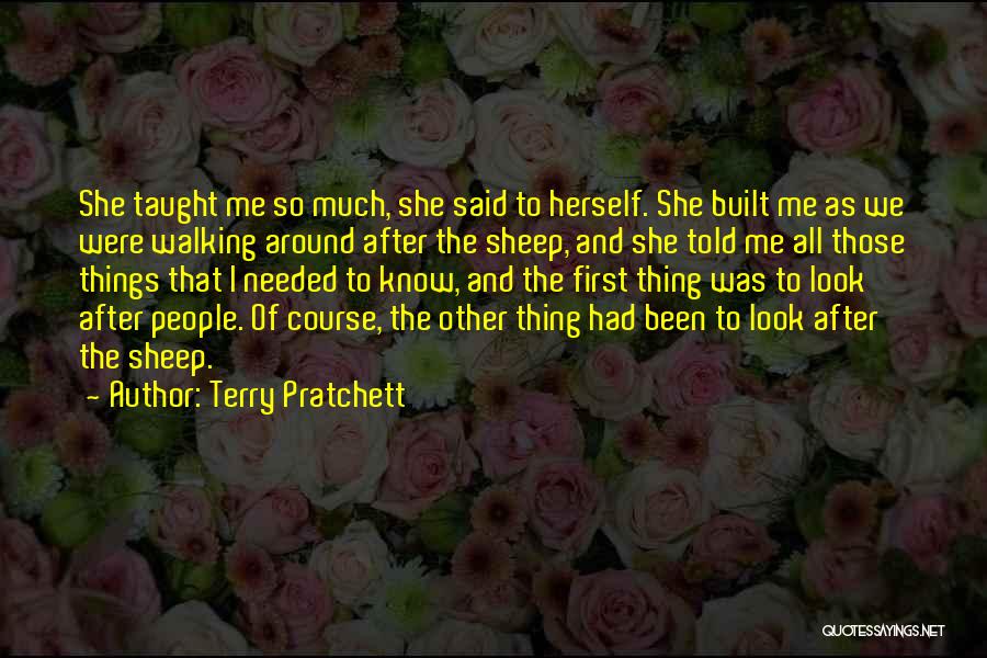 Terry Pratchett Quotes: She Taught Me So Much, She Said To Herself. She Built Me As We Were Walking Around After The Sheep,