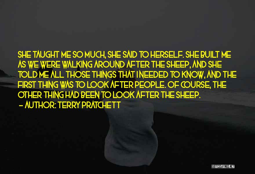 Terry Pratchett Quotes: She Taught Me So Much, She Said To Herself. She Built Me As We Were Walking Around After The Sheep,