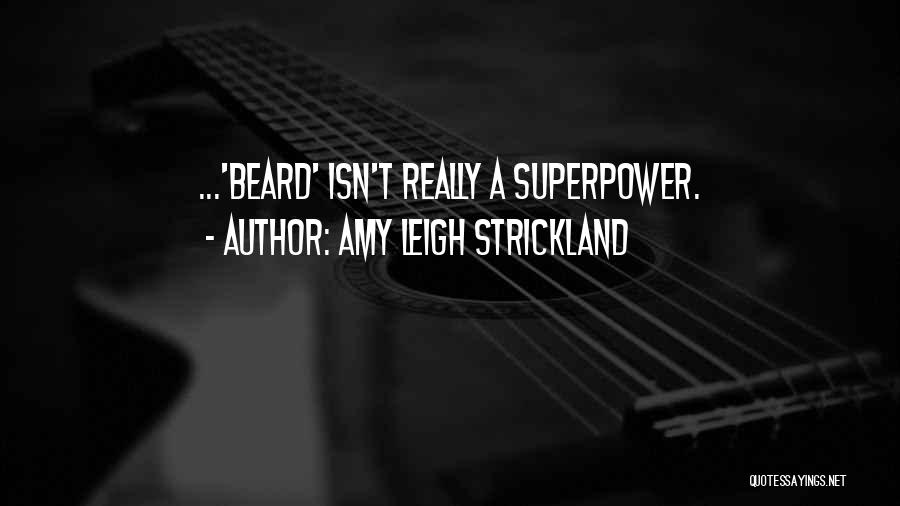 Amy Leigh Strickland Quotes: ...'beard' Isn't Really A Superpower.