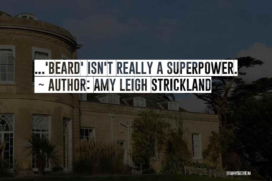 Amy Leigh Strickland Quotes: ...'beard' Isn't Really A Superpower.