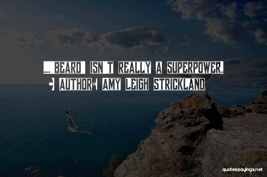 Amy Leigh Strickland Quotes: ...'beard' Isn't Really A Superpower.