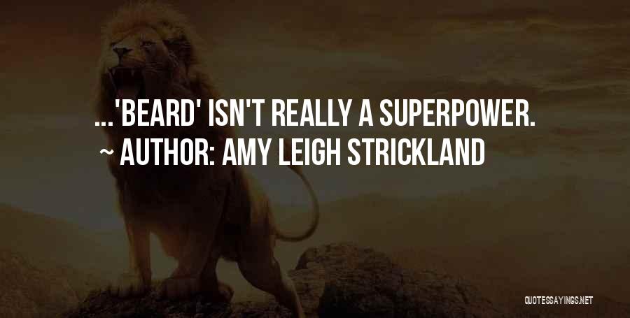 Amy Leigh Strickland Quotes: ...'beard' Isn't Really A Superpower.